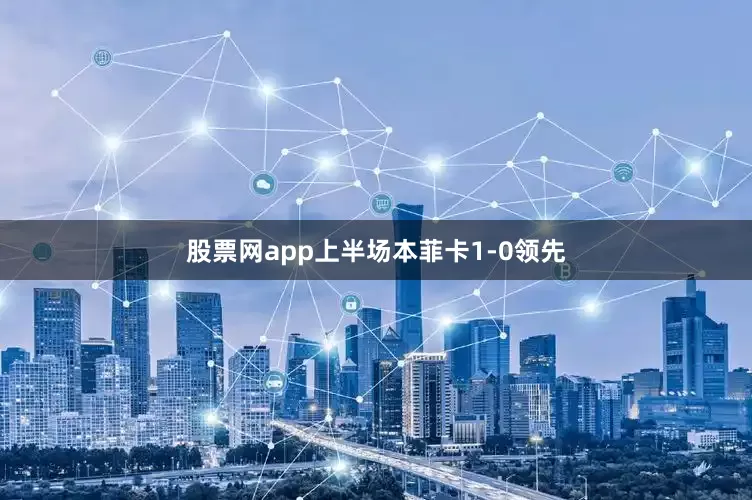 股票网app上半场本菲卡1-0领先