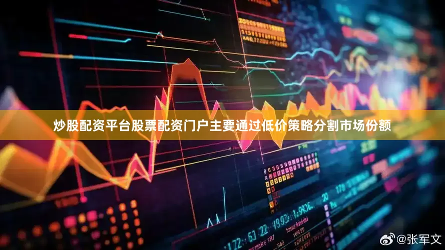炒股配资平台股票配资门户主要通过低价策略分割市场份额