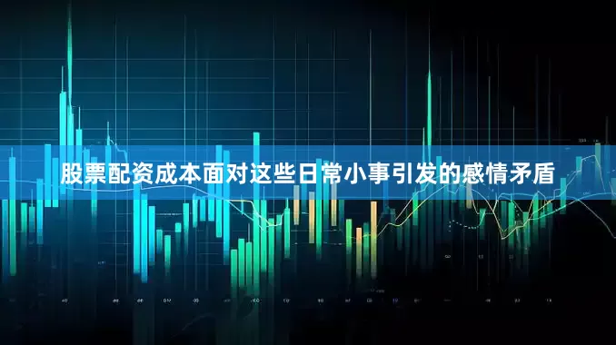 股票配资成本面对这些日常小事引发的感情矛盾