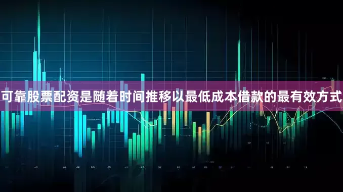 可靠股票配资是随着时间推移以最低成本借款的最有效方式