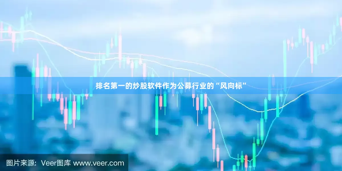 排名第一的炒股软件　　作为公募行业的“风向标”