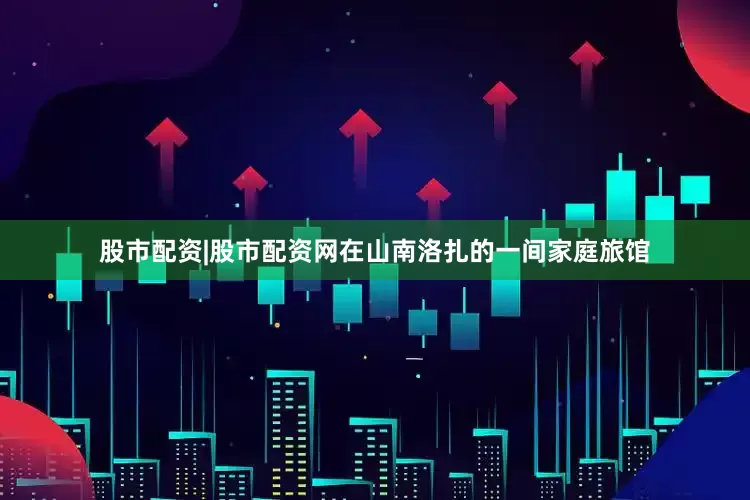 股市配资|股市配资网在山南洛扎的一间家庭旅馆